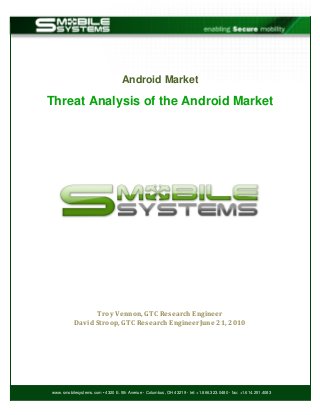 www.smobilesystems.com • 4320 E. 5th Avenue · Columbus, OH 43219 · tel: +1.866.323.0480 · fax: +1.614.251.4083
Android Market
Threat Analysis of the Android Market
Troy Vennon, GTC Research Engineer
David Stroop, GTC Research EngineerJune 21, 2010
 