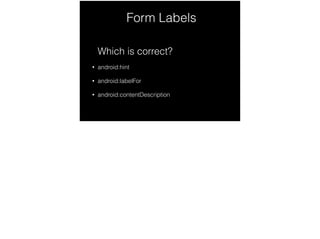 Form Labels
Which is correct?
• android:hint
• android:labelFor
• android:contentDescription
 