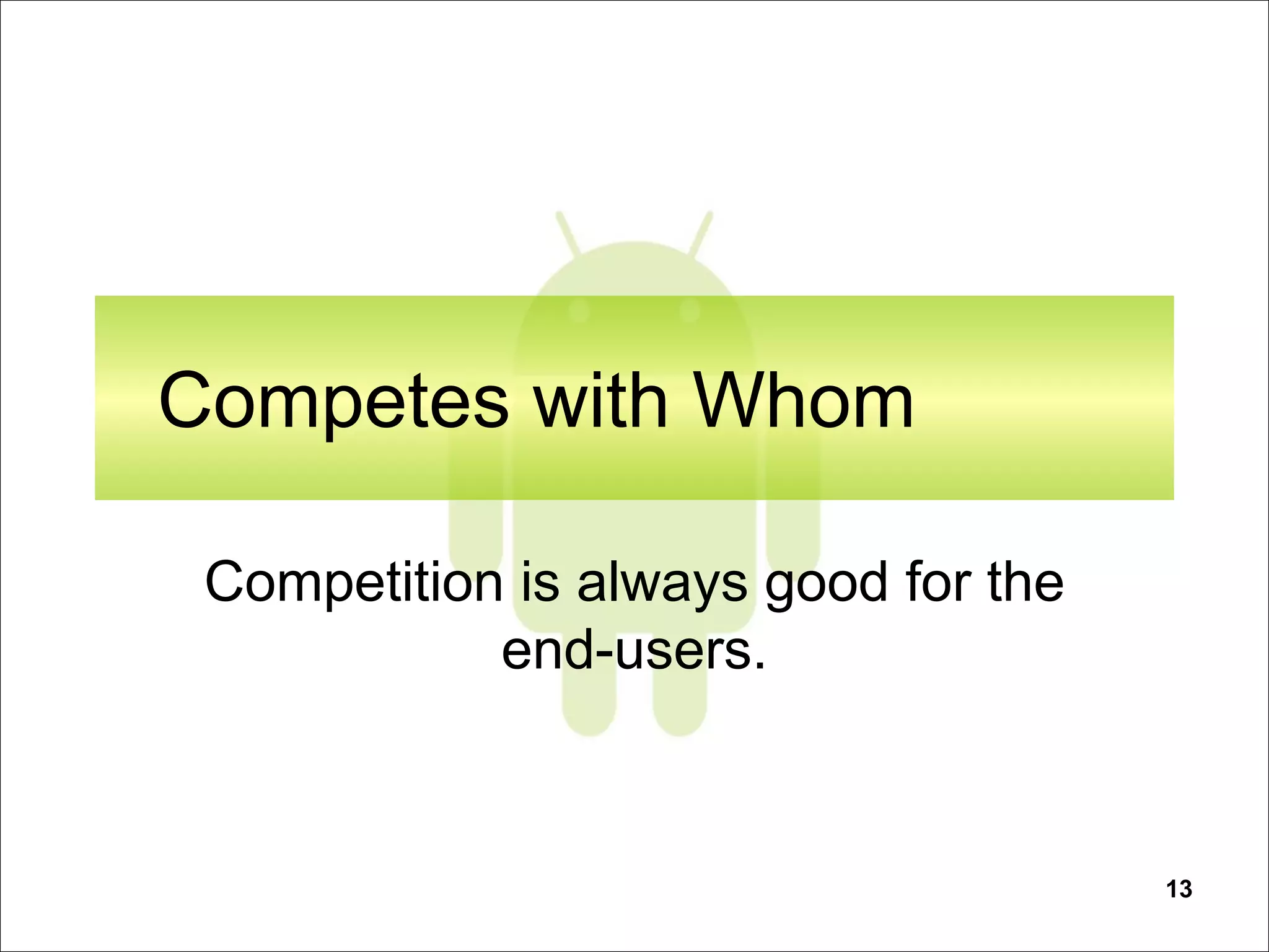 13
Competes with Whom
Competition is always good for the
end-users.
 