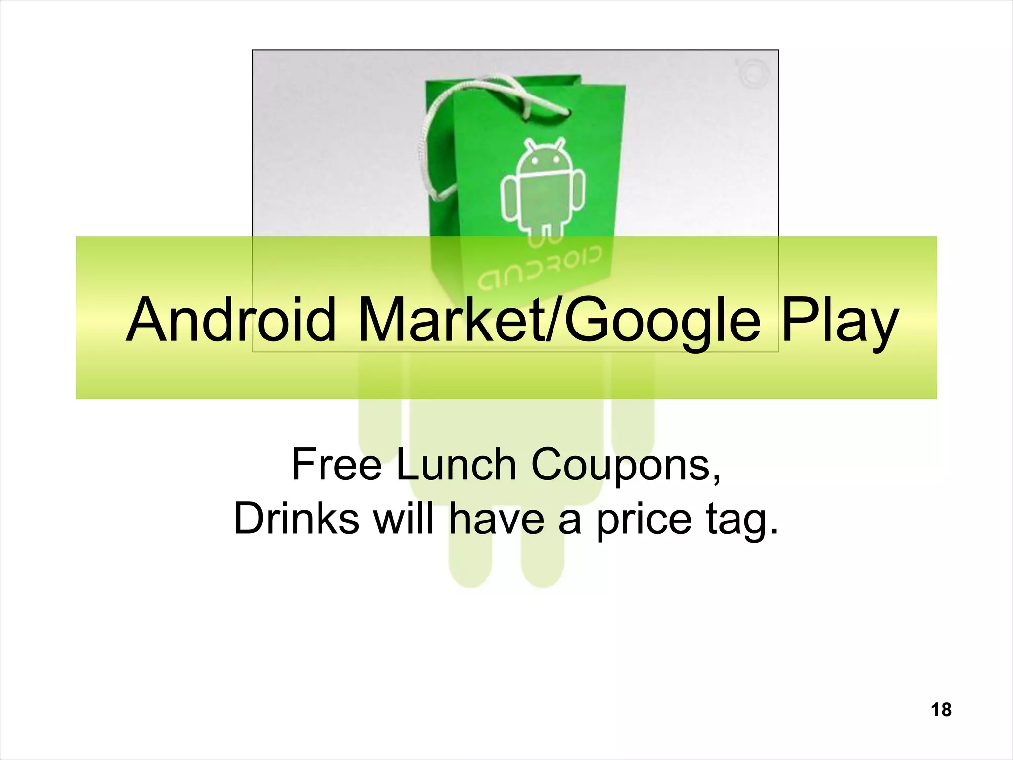 18
Android Market/Google Play
Free Lunch Coupons,
Drinks will have a price tag.
 