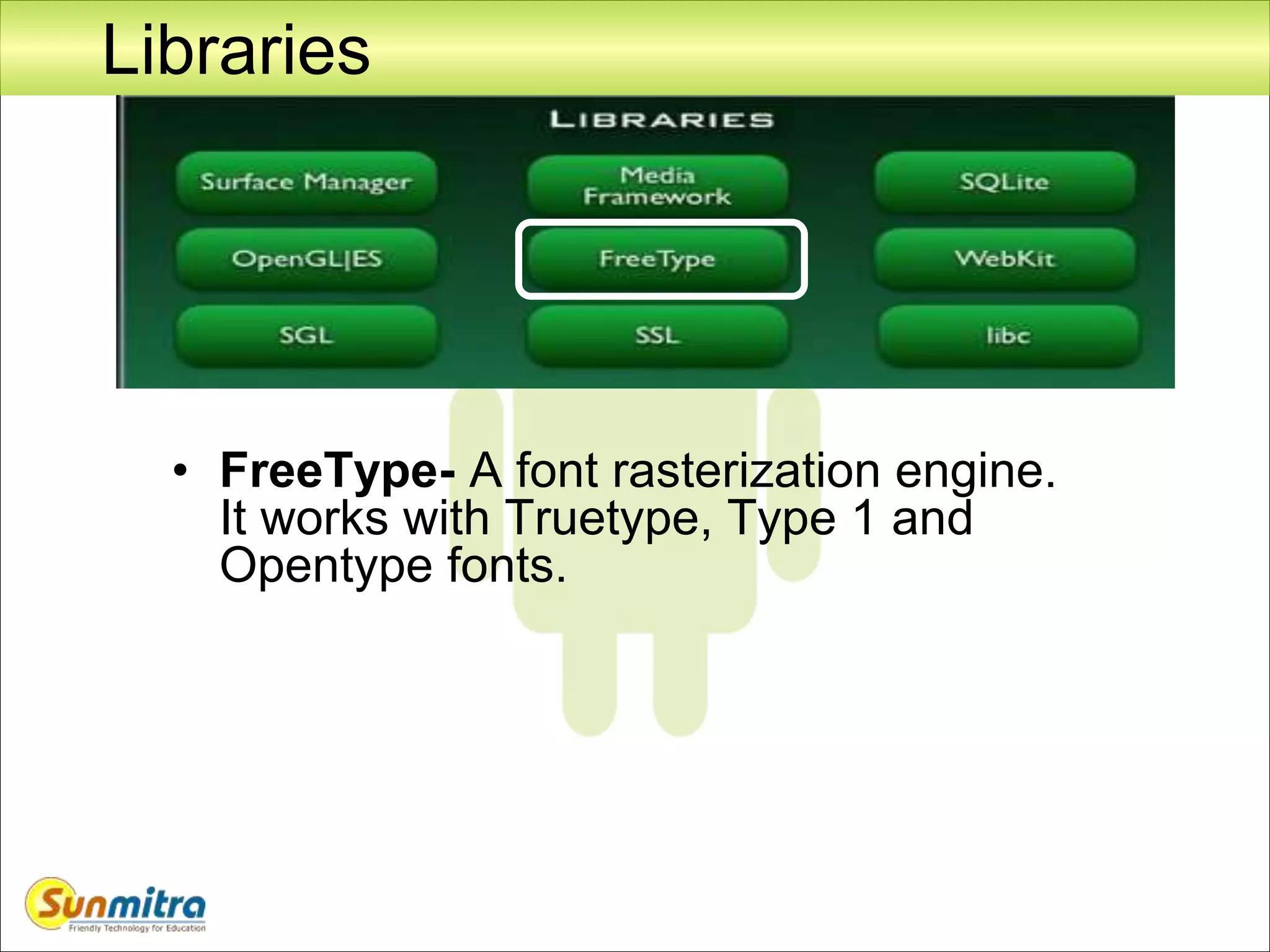 Libraries
• FreeType- A font rasterization engine.
It works with Truetype, Type 1 and
Opentype fonts.
 