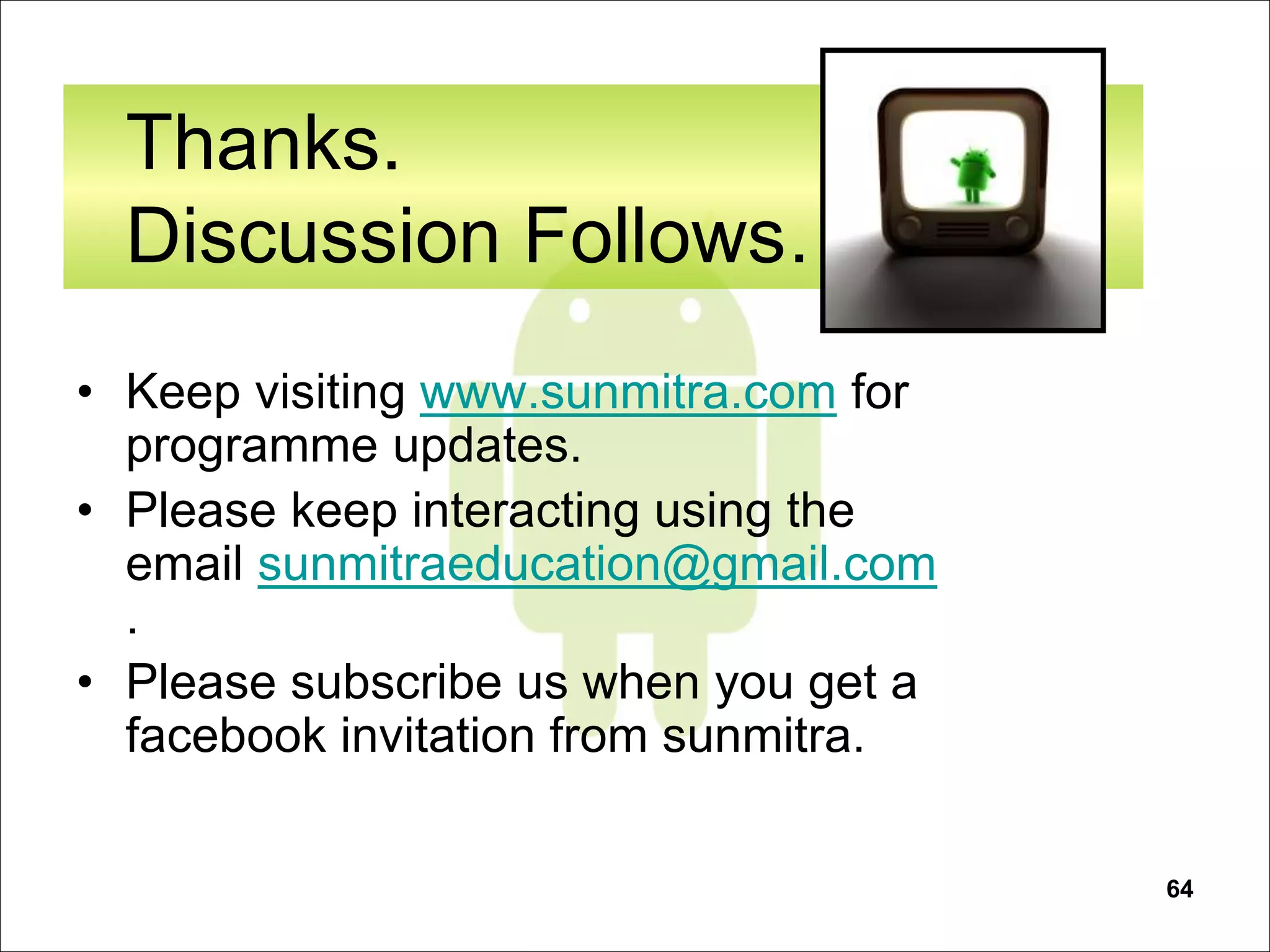 64
Thanks.
Discussion Follows…
• Keep visiting www.sunmitra.com for
programme updates.
• Please keep interacting using the
email sunmitraeducation@gmail.com
.
• Please subscribe us when you get a
facebook invitation from sunmitra.
 