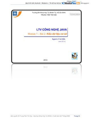 Lập trình viên Android – Module x – Tải về trọn bộ tại .
Bản quyền © Trung Tâm Tin Học - Đại Học Khoa Học Tự Nhiên | Xuất bản bởi ®Công GMC Trang 15
Bài 2 Kiểu dữ liệu cơ sở
 