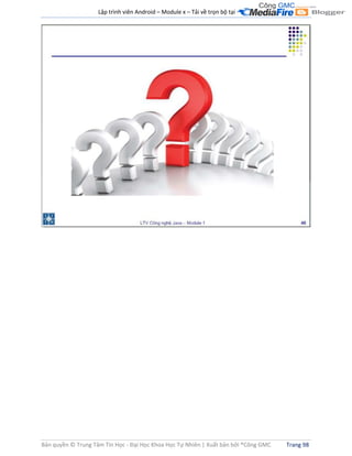 Lập trình viên Android – Module x – Tải về trọn bộ tại .
Bản quyền © Trung Tâm Tin Học - Đại Học Khoa Học Tự Nhiên | Xuất bản bởi ®Công GMC Trang 98
 