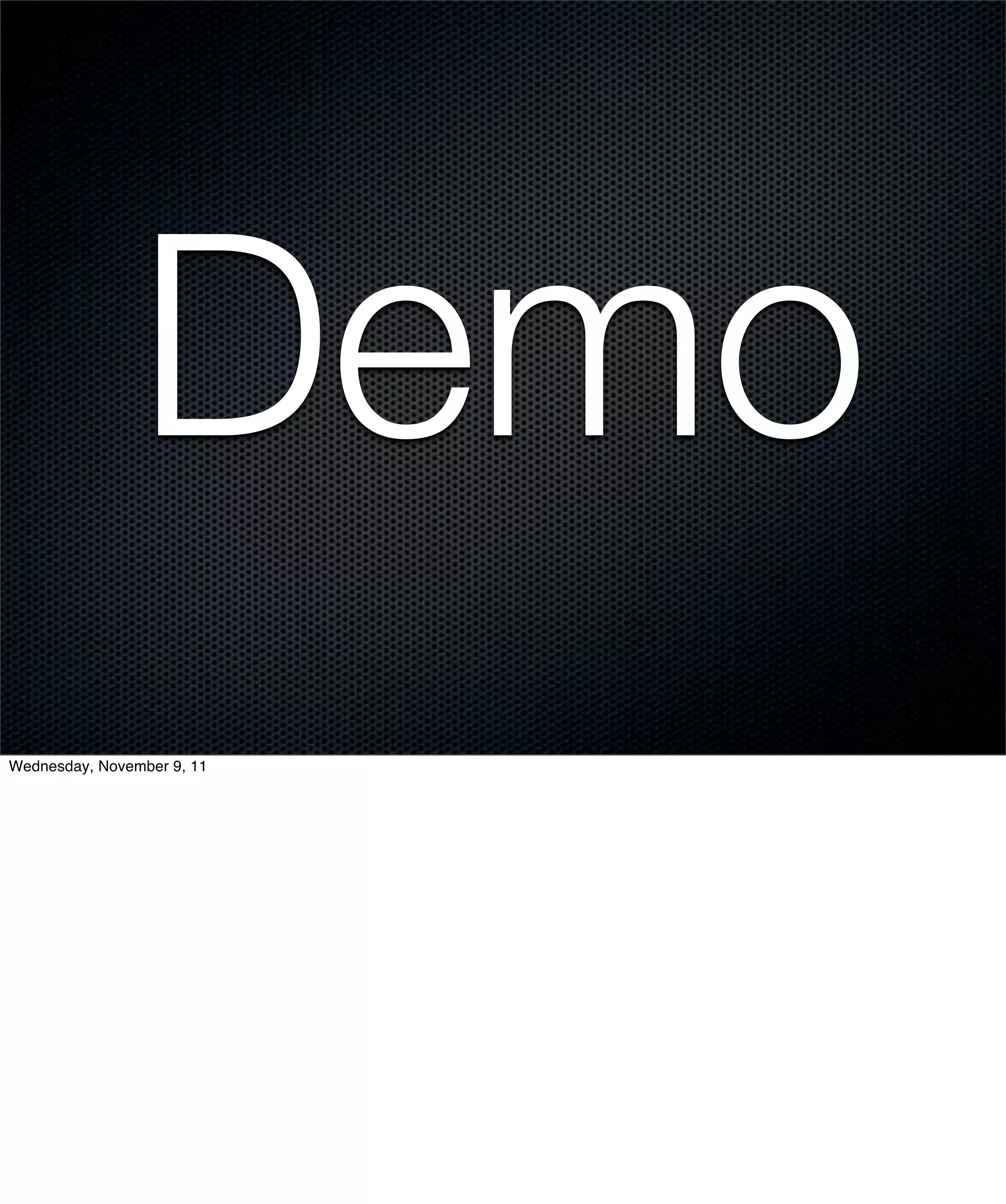 Demo
Wednesday, November 9, 11
 