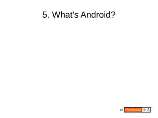 16
5. What's Android?
 