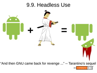 33
9.9. Headless Use
+ =
“And then GNU came back for revenge ...” -- Tarantino's sequel
 