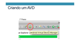 Criando um AVD
1º Passo
 