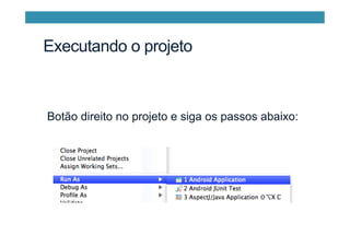Executando o projeto
Botão direito no projeto e siga os passos abaixo:
 