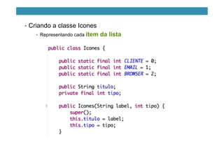 •  Criando a classe Icones
•  Representando cada item da lista
 