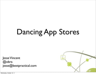 Dancing App Stores


   Jesse Vincent
   @obra
   jesse@bestpractical.com
Wednesday, October 19, 11
 