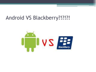 Android VS Blackberry?!?!?!