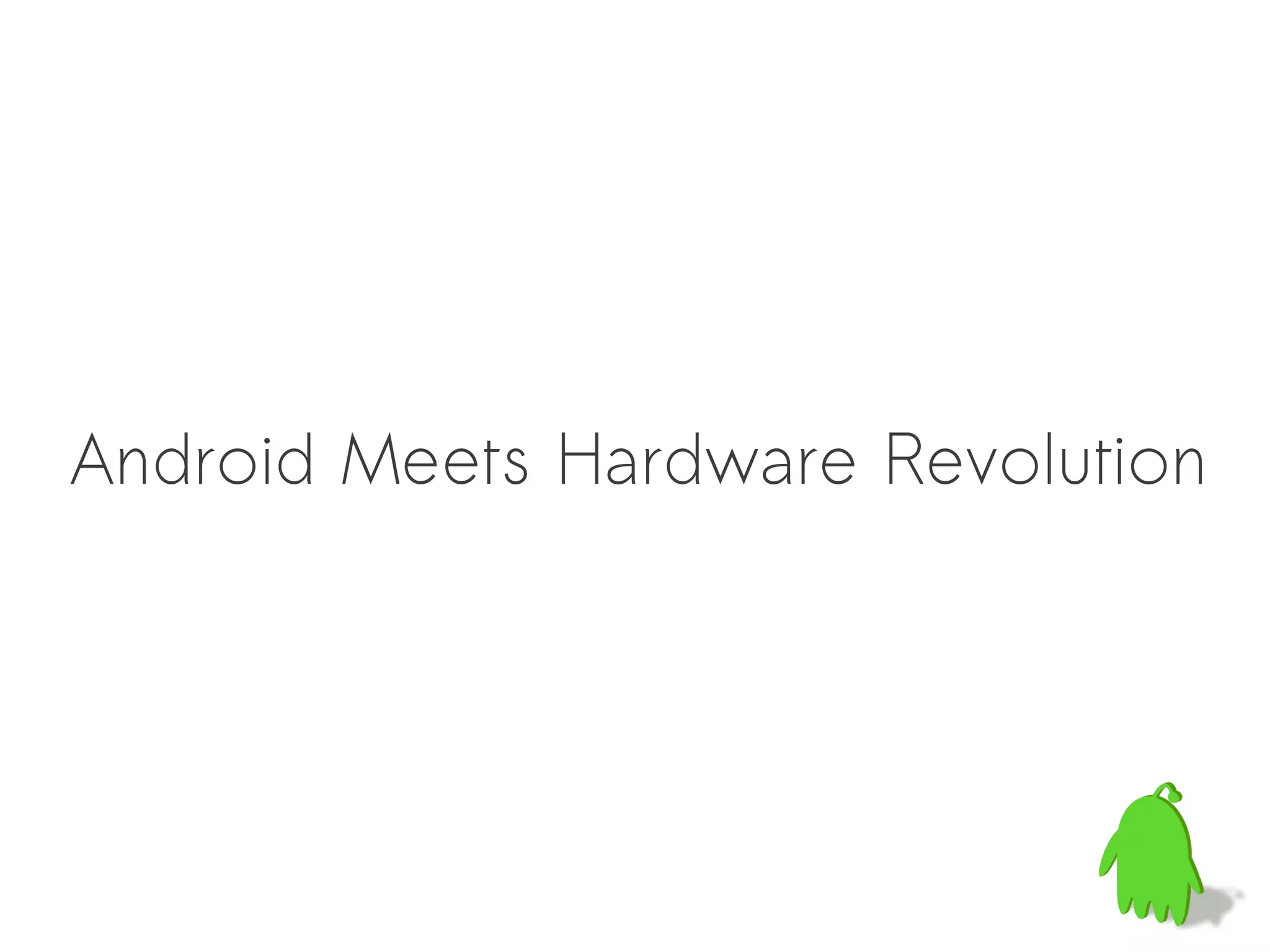 Android Meets Hardware Revolution
 