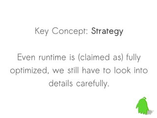 Key Concept: Strategy


 Even runtime is (claimed as) fully
optimized, we still have to look into
          details carefully.
 