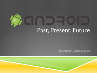 Past, Present, Future
Presented by Charlie Sanders
 