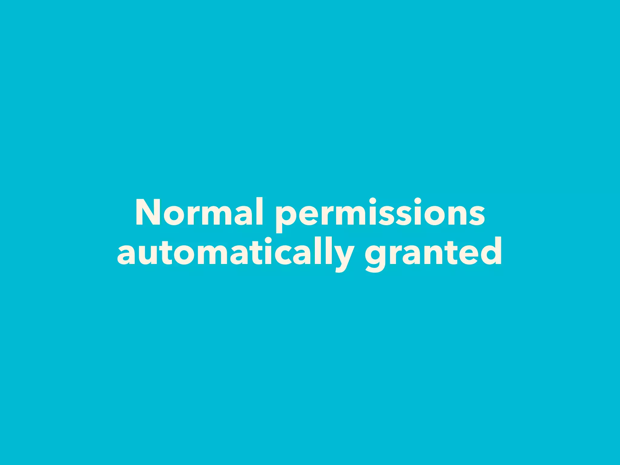 Normal permissions
automatically granted
 