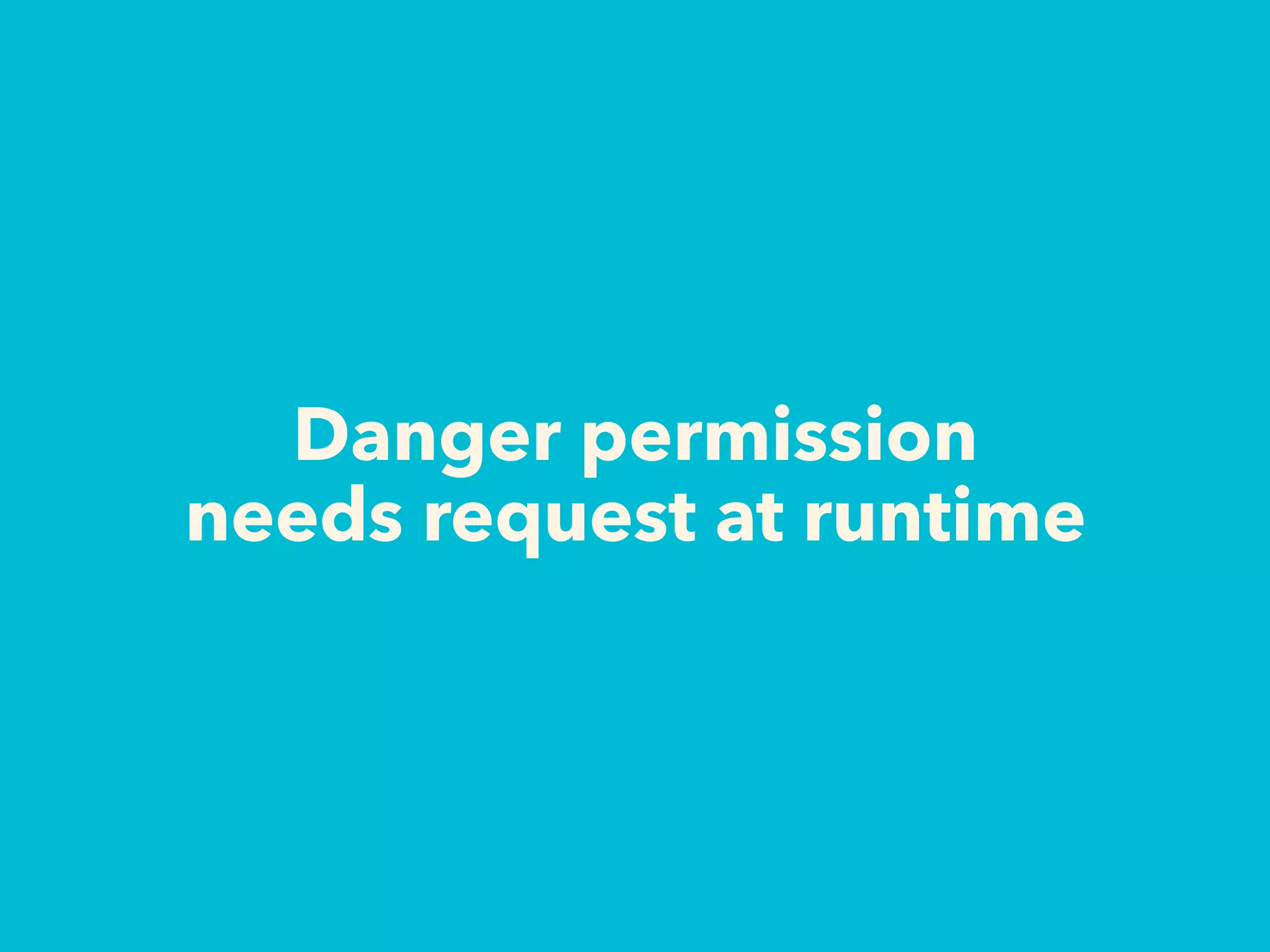 Danger permission
needs request at runtime
 
