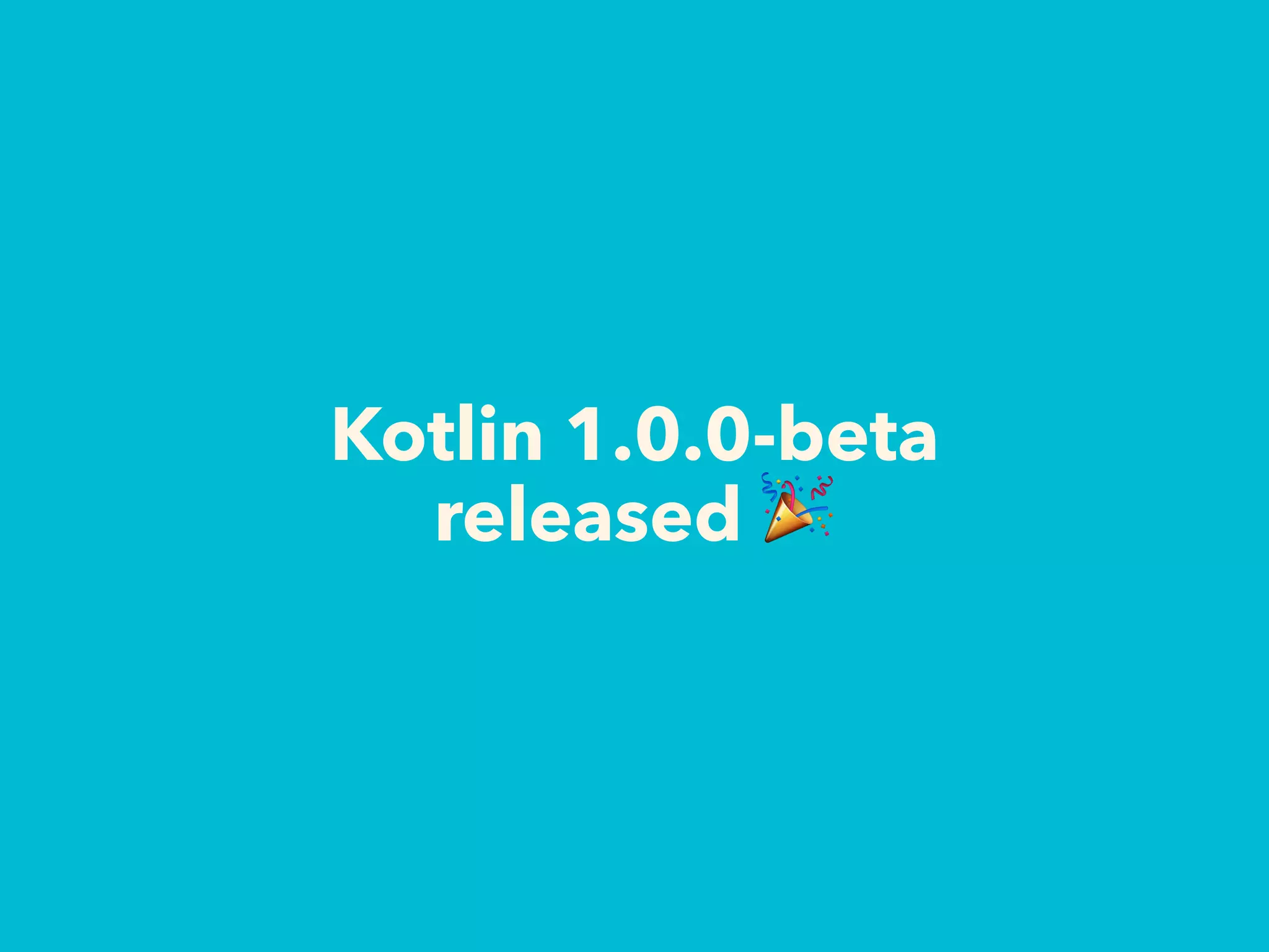 Kotlin 1.0.0-beta
released 🎉
 