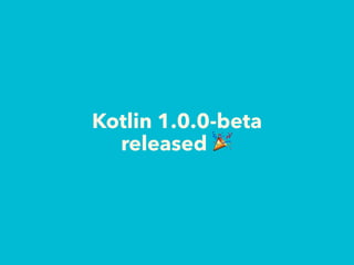 Kotlin 1.0.0-beta
released 🎉
 
