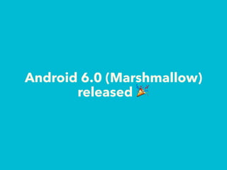 Android 6.0 (Marshmallow)
released 🎉
 