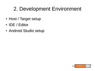12
2. Development Environment
● Host / Target setup
● IDE / Editor
● Android Studio setup
 