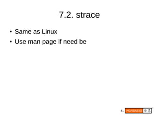 41
7.2. strace
● Same as Linux
● Use man page if need be
 