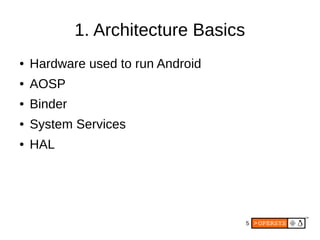 5
1. Architecture Basics
● Hardware used to run Android
● AOSP
● Binder
● System Services
● HAL
 