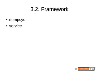 23
3.2. Framework
● dumpsys
● service
 