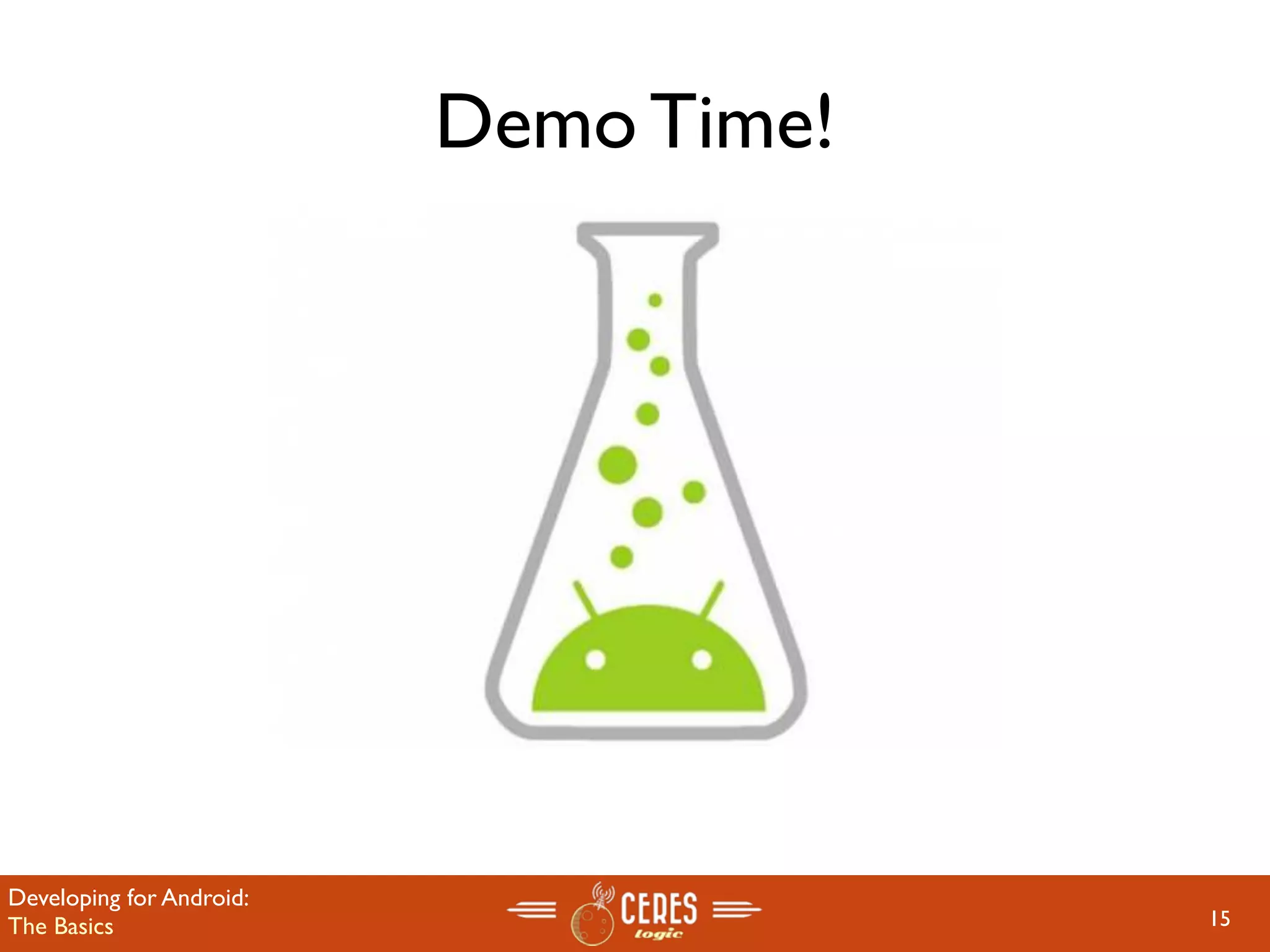 Demo Time!




Developing for Android:
The Basics                             15
 