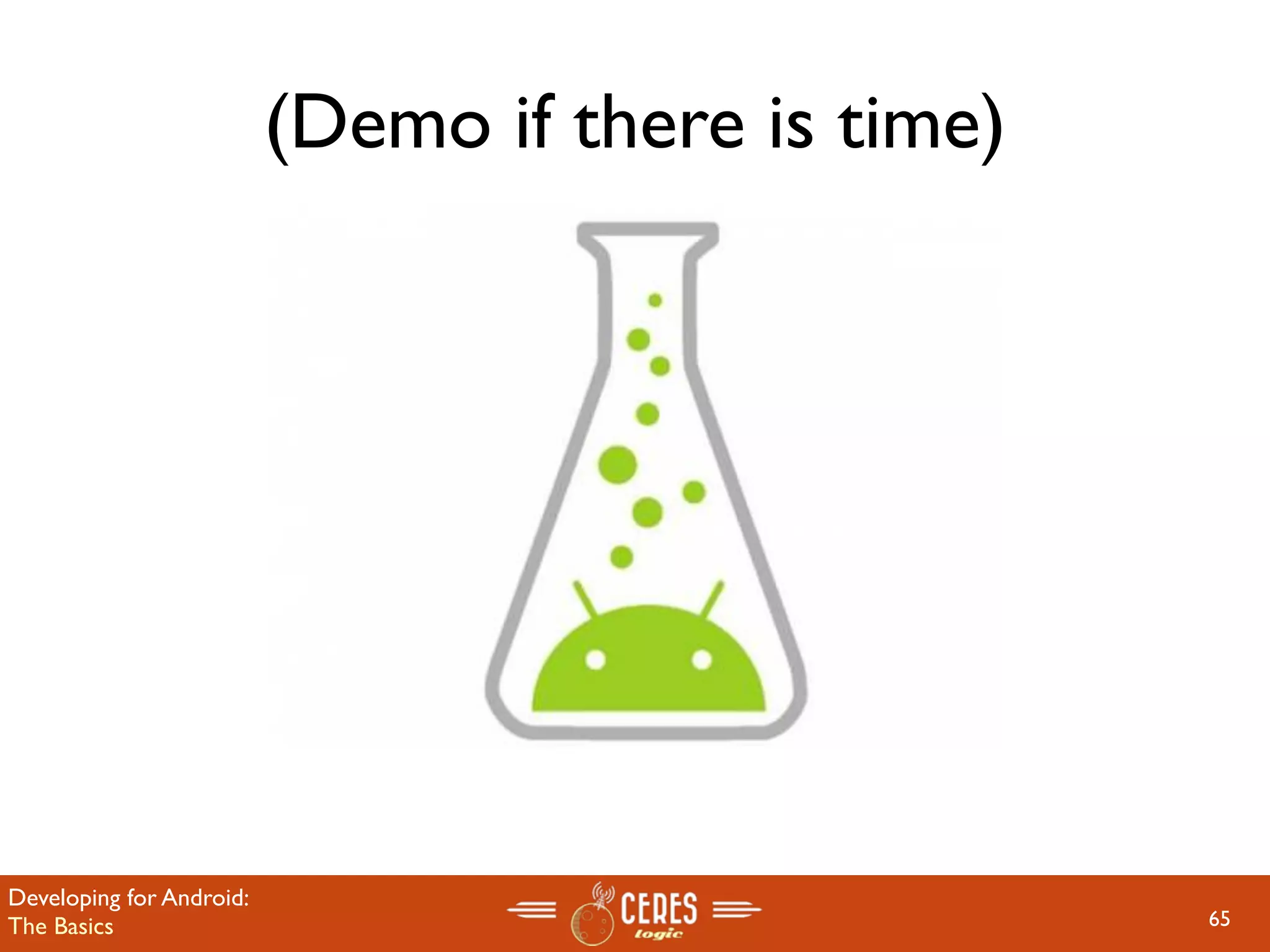 (Demo if there is time)




Developing for Android:
The Basics                                          65
 