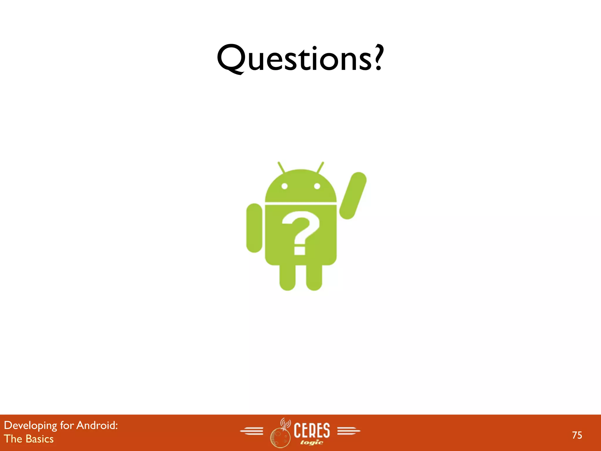 Questions?




Developing for Android:
The Basics                             75
 