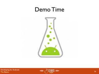 Demo Time




Developing for Android:
The Basics                            26
 