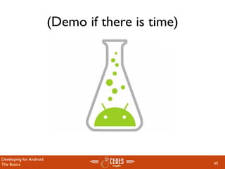 (Demo if there is time)




Developing for Android:
The Basics                                          65
 