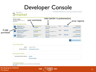 Developer Console
                                           stats (earlier in presentation)
                           user comments                                     error reports


  in-app
purchases




Developing for Android:
The Basics                                                                                   72
 