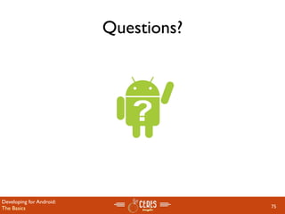 Questions?




Developing for Android:
The Basics                             75
 
