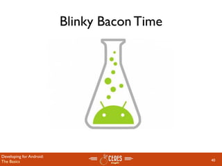 Blinky Bacon Time




Developing for Android:
The Basics                                    40
 