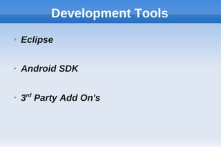 Development Tools
➢ Eclipse
➢ Android SDK
➢
3rd
Party Add On's
 