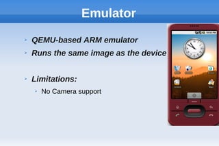 Emulator
➢ QEMU-based ARM emulator
➢ Runs the same image as the device
➢ Limitations:
➢ No Camera support
 