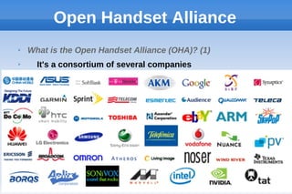 Open Handset Alliance
➢ What is the Open Handset Alliance (OHA)? (1)
➢ It's a consortium of several companies
 