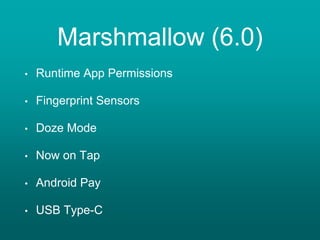 Marshmallow (6.0)
• Runtime App Permissions
• Fingerprint Sensors
• Doze Mode
• Now on Tap
• Android Pay
• USB Type-C
 