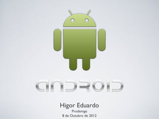 Higor Eduardo
      Prodemge
8 de Outubro de 2012
 