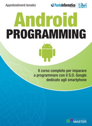 Approfondimenti tematici
Il corso completo per imparare
a programmare con il S.O. Google
dedicato agli smartphone
Android
PROGRAMMING
 