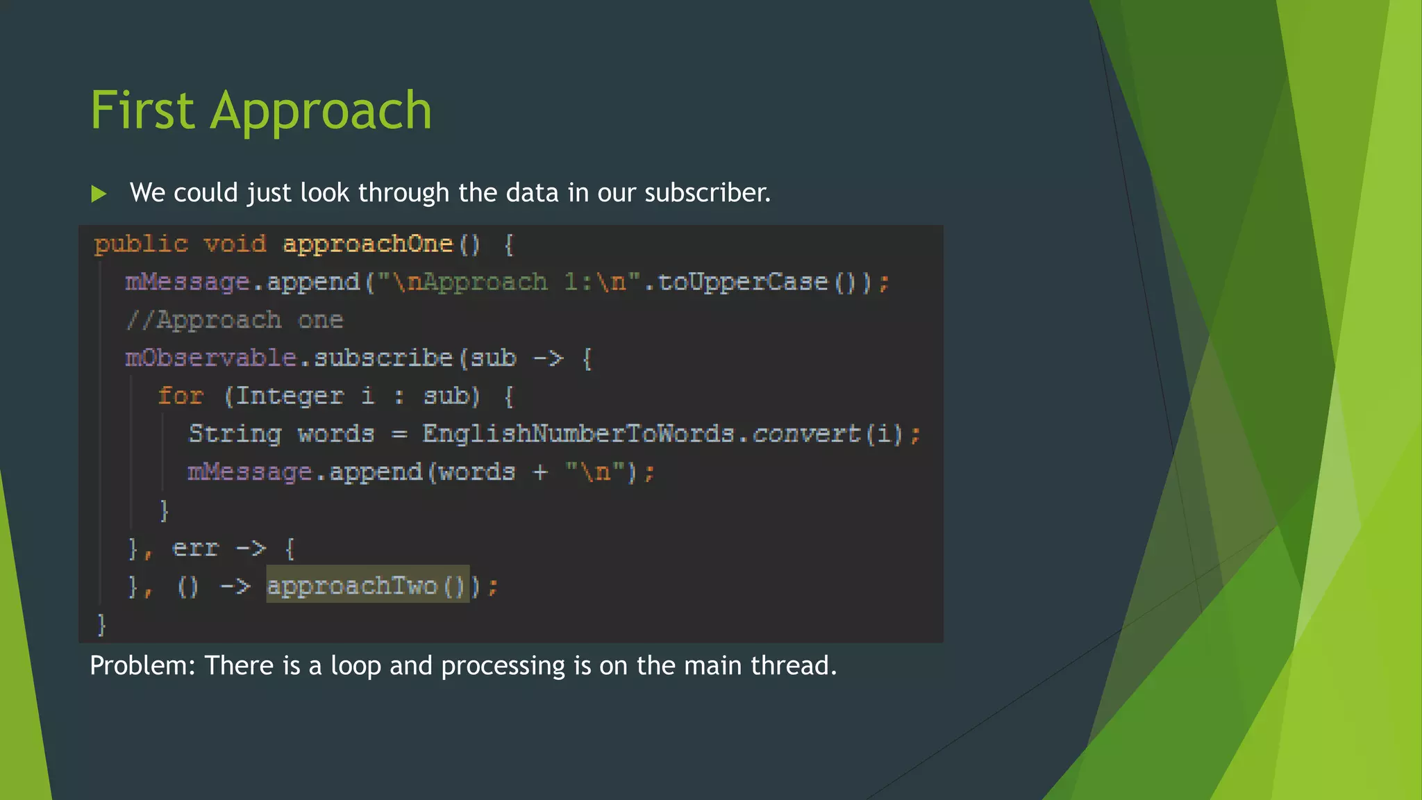 First Approach
 We could just look through the data in our subscriber.
Problem: There is a loop and processing is on the main thread.
 