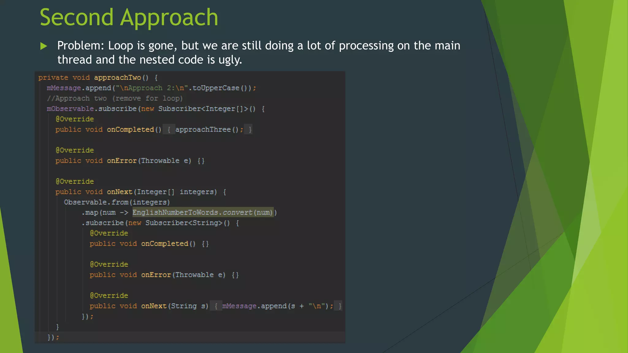 Second Approach
 Problem: Loop is gone, but we are still doing a lot of processing on the main
thread and the nested code is ugly.
 