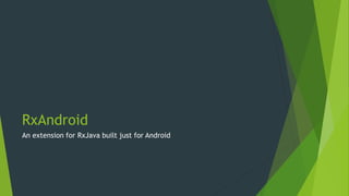 RxAndroid
An extension for RxJava built just for Android
 