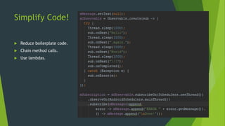 Simplify Code!
 Reduce boilerplate code.
 Chain method calls.
 Use lambdas.
 