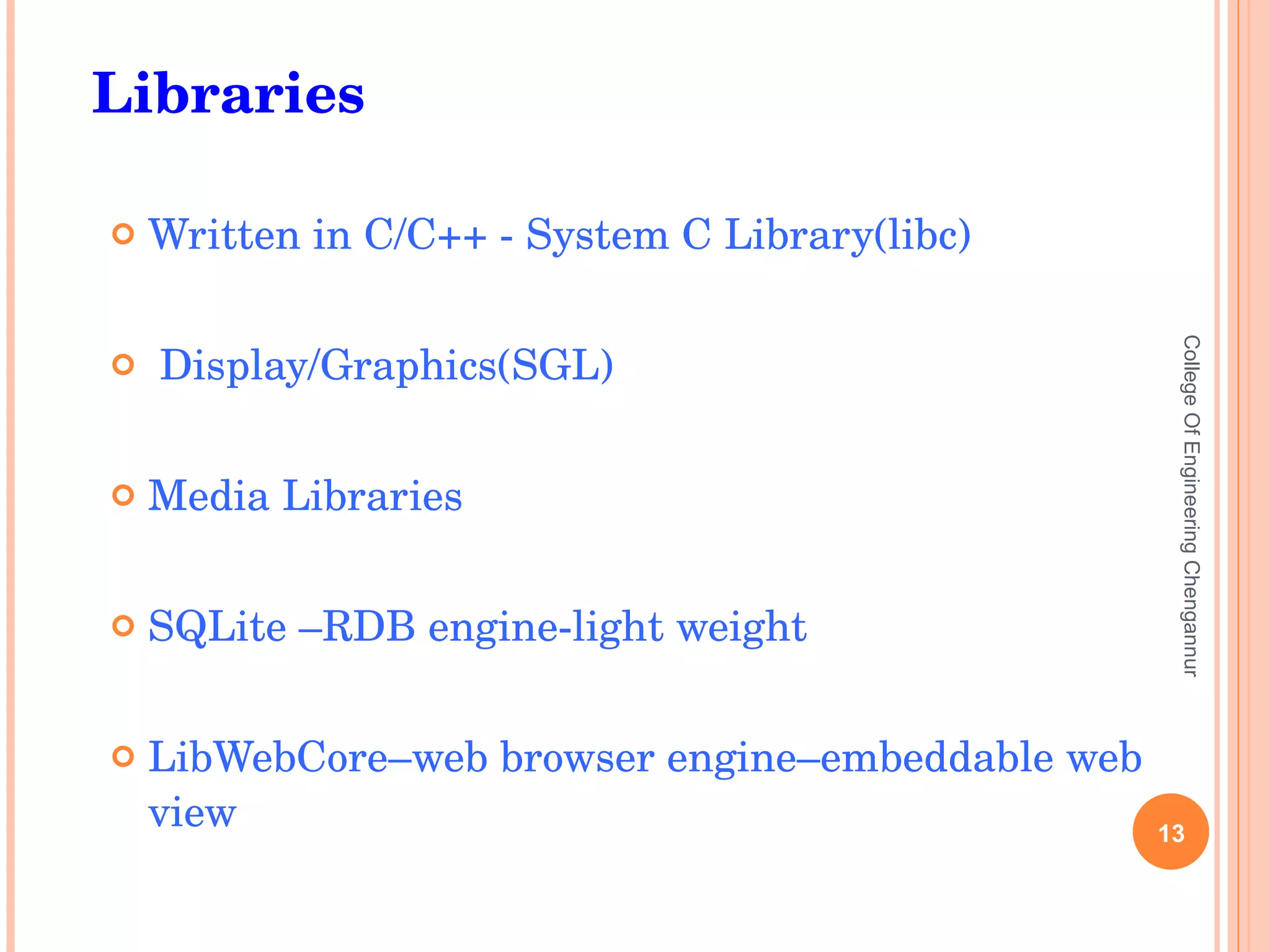 Written in C/C++ - System C Library(libc) Display/Graphics(SGL) Media Libraries SQLite –RDB engine-light weight LibWebCore–web browser engine–embeddable web view College Of Engineering Chengannur Libraries 