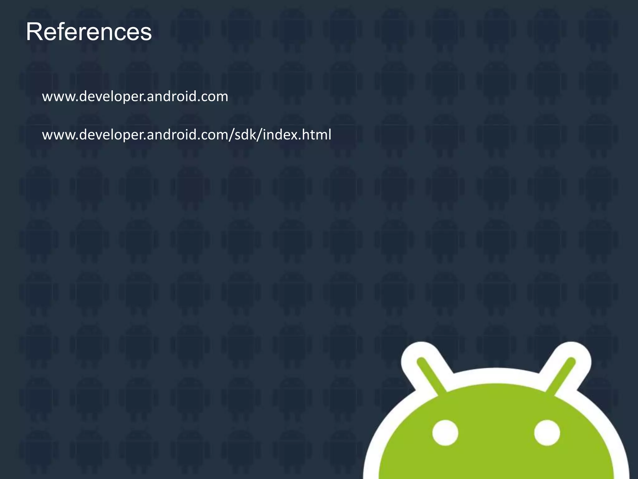 References www.developer.android.com www.developer.android.com/sdk/index.html 