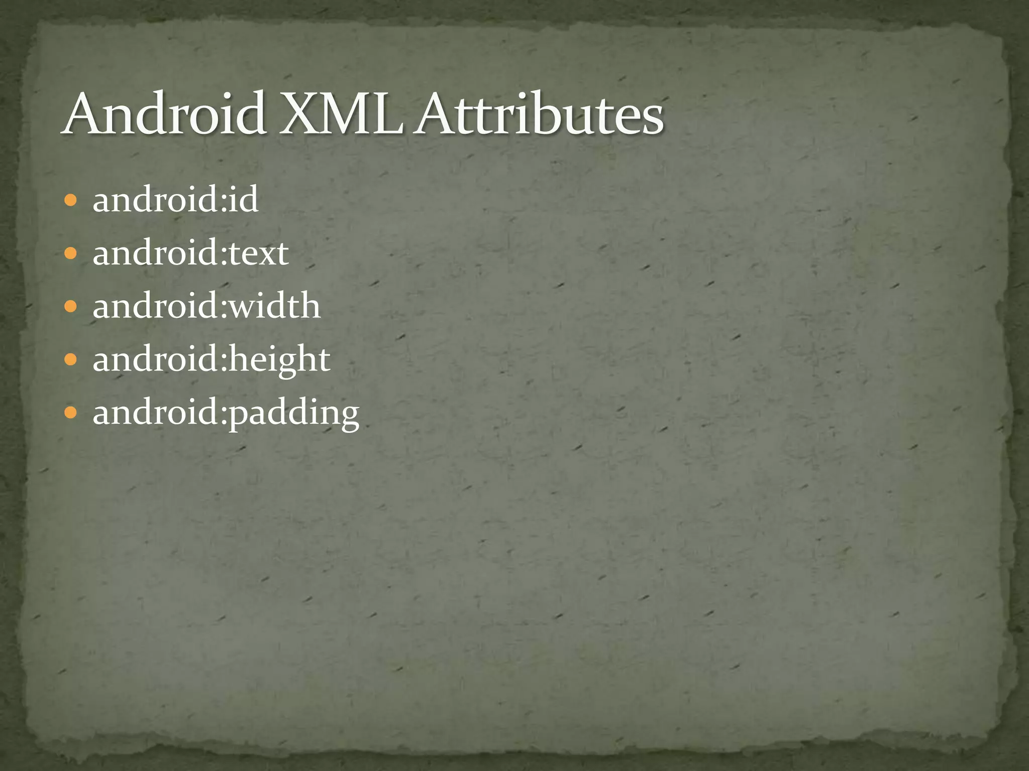  android:id
 android:text
 android:width
 android:height
 android:padding
 