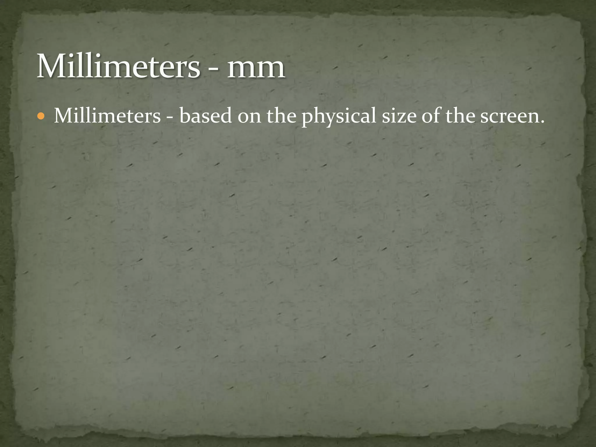  Millimeters - based on the physical size of the screen.
 